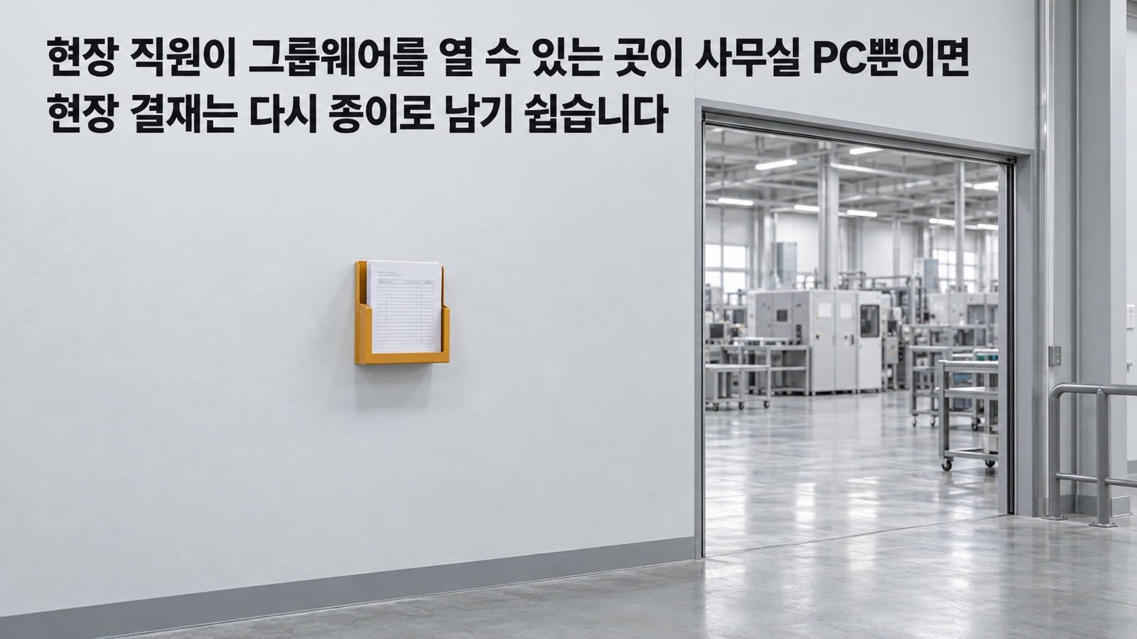 생산동 출입구 옆 벽에 종이 양식 꽂이만 달려 있고 단말은 없는 모습 — 현장 직원이 그룹웨어를 열 수 있는 곳이 사무실 PC뿐이면 현장 결재는 다시 종이로 남기 쉽습니다